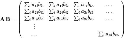 \begin{displaymath}
\mbox{\bf A}\, \mbox{\bf B}= \left(\begin{array}{cccc}
\sum_...
...
\vdots &&&\\
\dots&&&\sum_i a_{ni}b_{in}
\end{array}\right)
\end{displaymath}